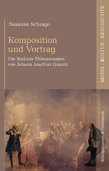 Komposition und Vortrag: Die Berliner Flötensonaten von Johann Joachim Quantz (Musik – Kultur – Geschichte)