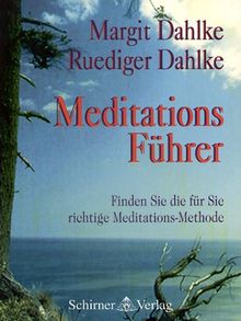 Meditationsführer: Eine Orientierungshilfe bei der Suche nach der für Sie richtigen Meditation