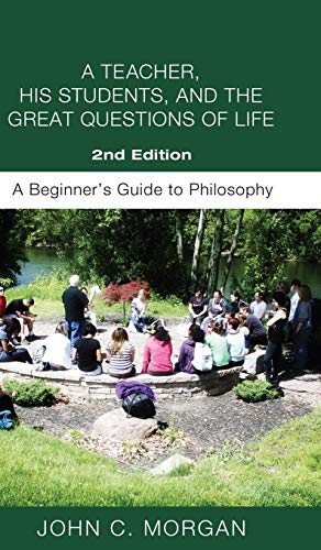 A Teacher, His Students, and the Great Questions of Life, Second Edition: A Beginner's Guide to Philosophy