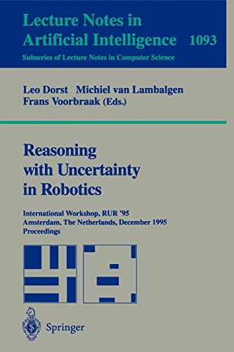 Reasoning with Uncertainty in Robotics: International Workshop, RUR '95, Amsterdam, The Netherlands, December 4-6, 1995. Proceedings (Lecture Notes in Computer Science, 1093, Band 1093)