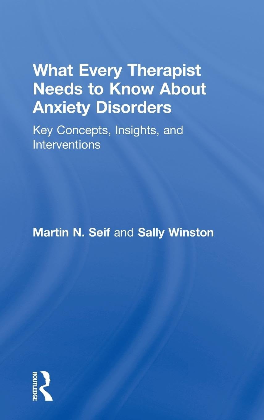What Every Therapist Needs to Know About Anxiety Disorders: Key Concepts, Insights, and Interventions