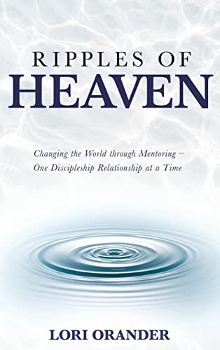 RIPPLES OF HEAVEN: Changing the World through Mentoring - One Discipleship Relationship at a Time