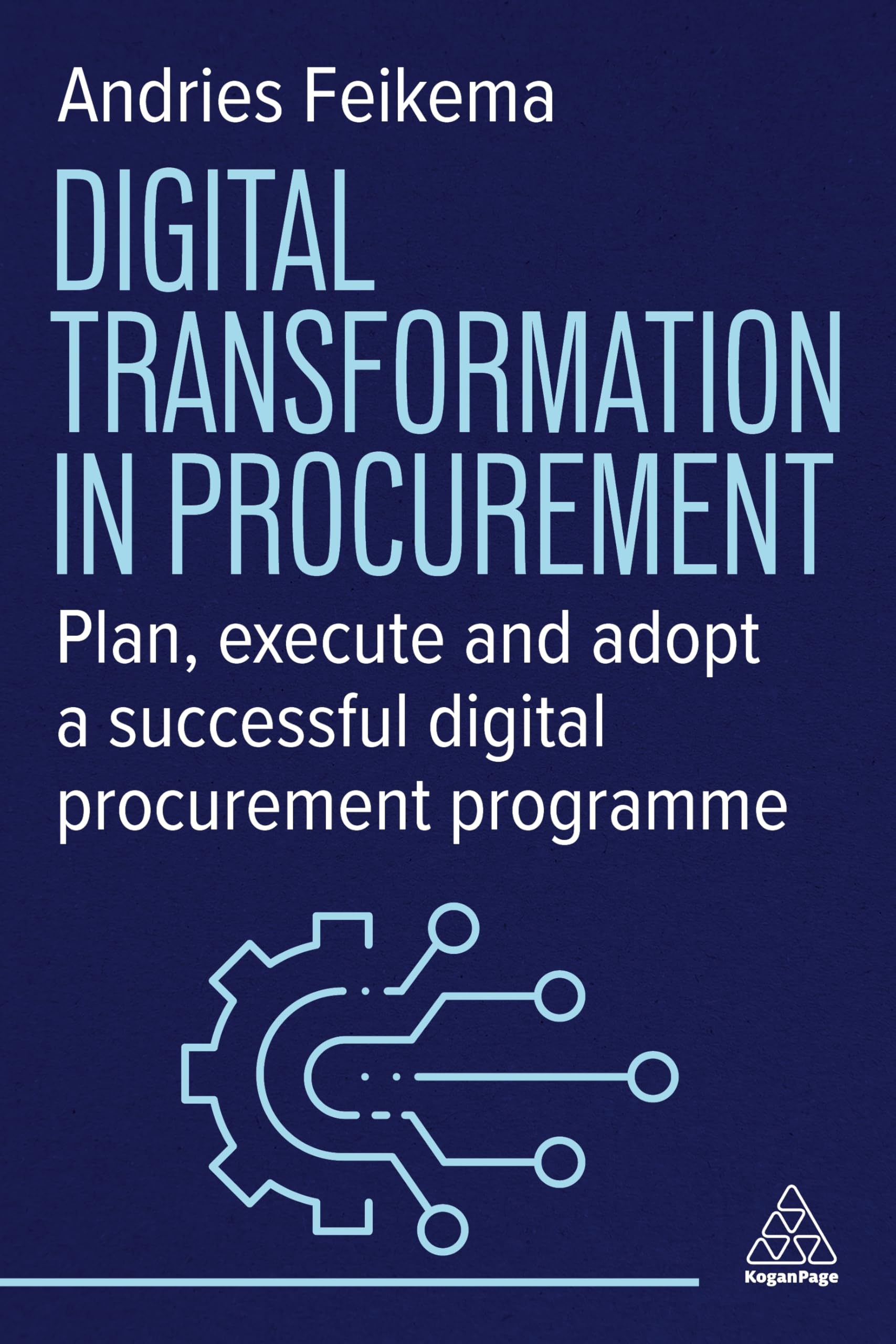 Digital Transformation in Procurement: Plan, Execute, and Adopt a Successful Digital Procurement Program: Plan, Execute and Adopt a Successful Digital Procurement Programme