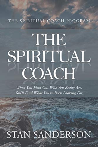 THE SPIRITUAL COACH: When You Find Out Who You Really Are, You’ll Find What You’ve Been Looking For.
