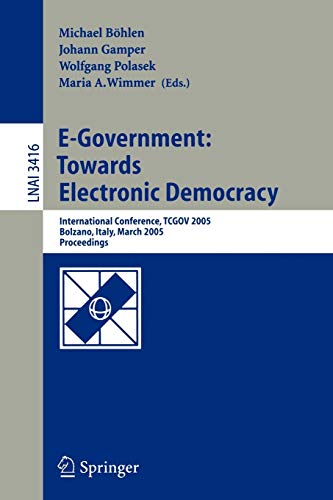 E-Government: Towards Electronic Democracy: International Conference, TCGOV 2005, Bolzano, Italy, March 2-4, 2005, Proceedings (Lecture Notes in Computer Science (3416), Band 3416)