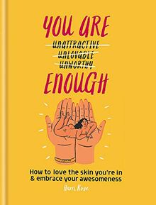 You Are Enough: How to love the skin you’re in & embrace your awesomeness