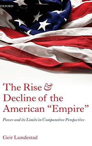 The Rise and Decline of the American Empire: Power and Its Limits in Comparative Perspective