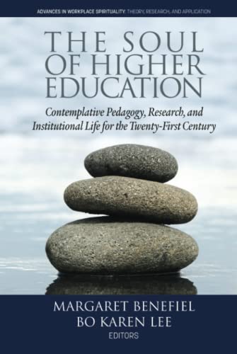 The Soul of Higher Education: Contemplative Pedagogy, Research and Institutional Life for the Twenty-first Century: Contemplative Pedagogy, Research ... Theory, Research and Application)