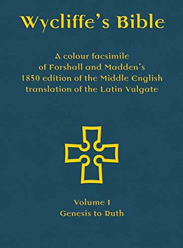 Wycliffe's Bible - A colour facsimile of Forshall and Madden's 1850 edition of the Middle English translation of the Latin Vulgate: Volume I - Genesis to Ruth