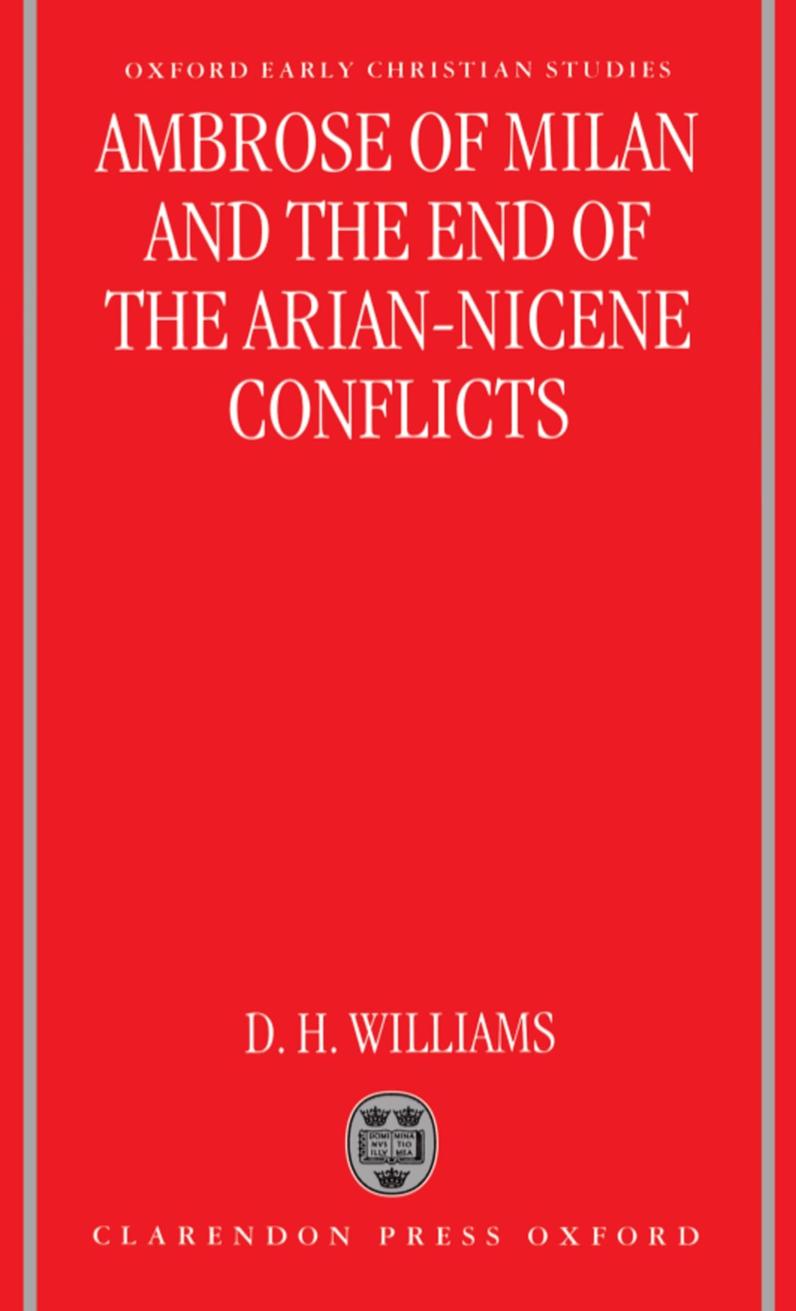 Ambrose of Milan and the End of the Arian-Nicene Conflicts (Oxford Early Christian Studies)