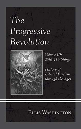 The Progressive Revolution: History of Liberal Fascism through the Ages, Vol. III: 2010-11 Writings