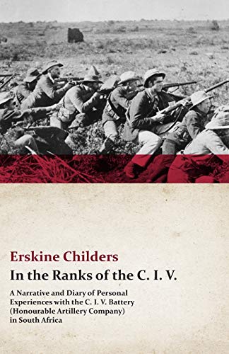 In the Ranks of the C. I. V. A Narrative and Diary of Personal Experiences with the C. I. V. Battery (Honourable Artillery Company) in South Africa: ... Excerpt From Remembering Sion By Ryan Desmond