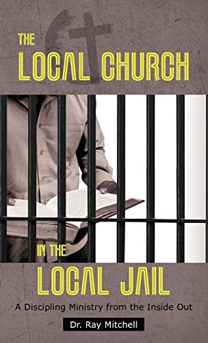 The Local Church in the Local Jail: A Discipling Ministry from the Inside Out