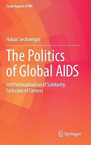 The Politics of Global AIDS: Institutionalization of Solidarity, Exclusion of Context (Social Aspects of HIV)