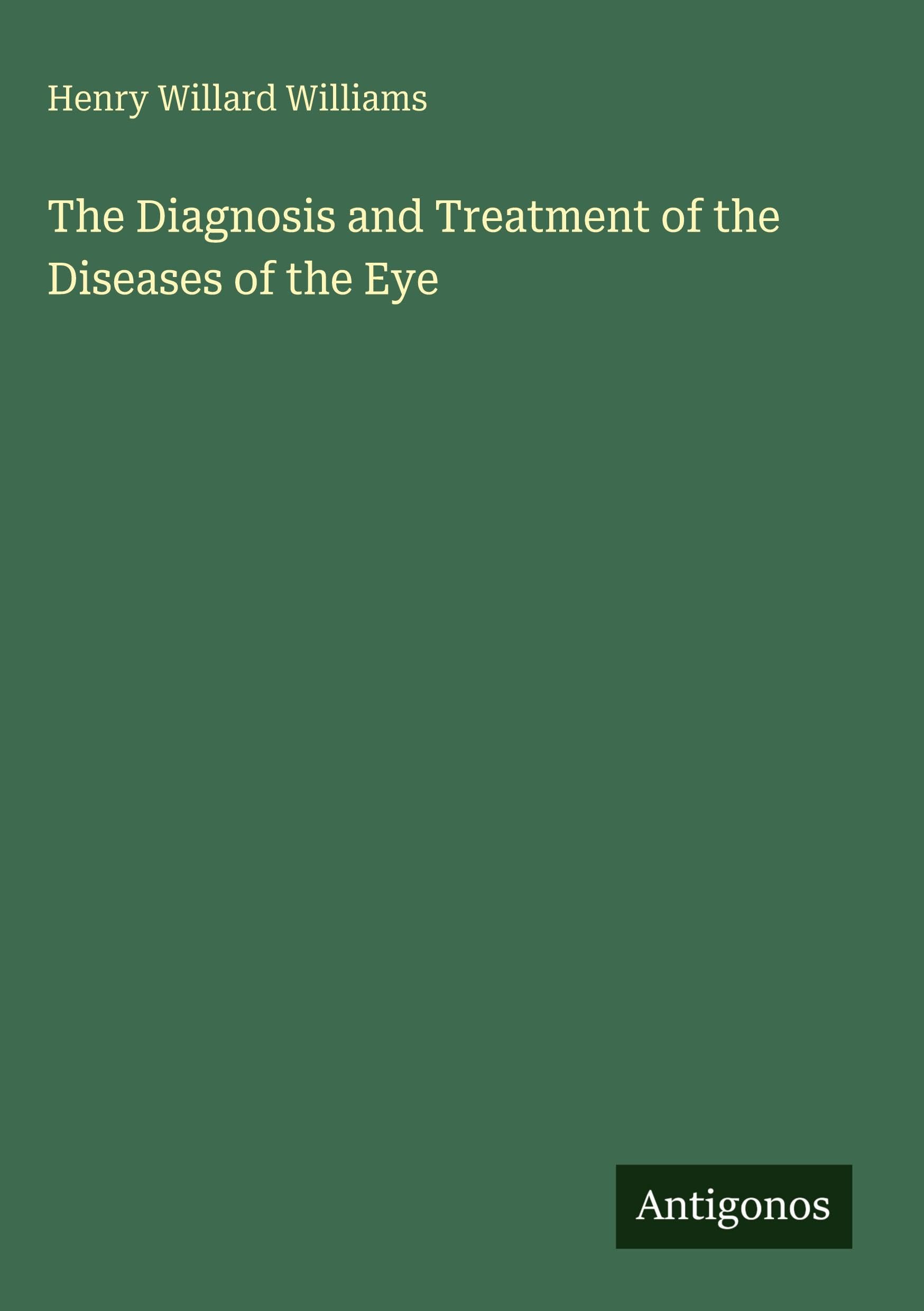 The Diagnosis and Treatment of the Diseases of the Eye