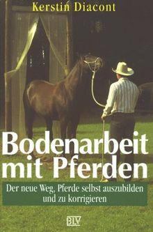 Bodenarbeit mit Pferden. Der neue Weg, Pferde selbst auszubilden und zu korrigieren