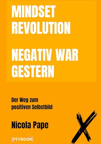 Mindset Revolution - Negativ war gestern / wissenschaftlich fundierter Ratgeber: Der Weg zum positiven Selbstbild - mit kostenlosem Download für ein Arbeitsbuch