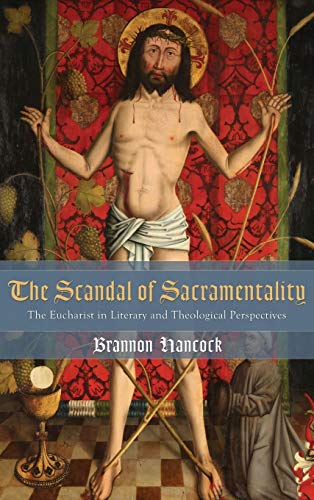 The Scandal of Sacramentality: The Eucharist in Literary and Theological Perspectives