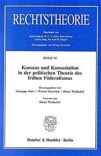 Konsens und Konsoziation in der politischen Theorie des frühen Föderalismus.: Vorwort von Dieter Wyduckel. (Rechtstheorie. Beihefte)