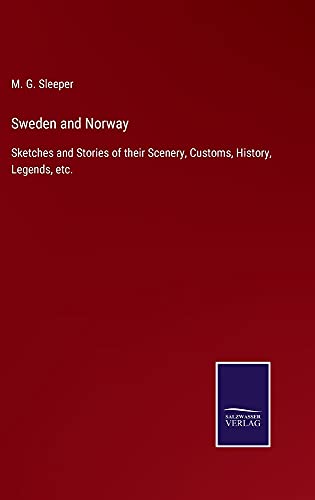 Sweden and Norway: Sketches and Stories of their Scenery, Customs, History, Legends, etc.
