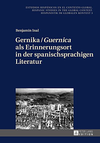 Gernika / «Guernica» als Erinnerungsort in der spanischsprachigen Literatur (Estudios hispánicos en el contexto global. Hispanic Studies in the Global Context. Hispanistik im globalen Kontext)