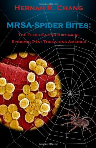 MRSA - Spider Bites: The Flesh-Eating Bacterial Epidemic That Threatens America