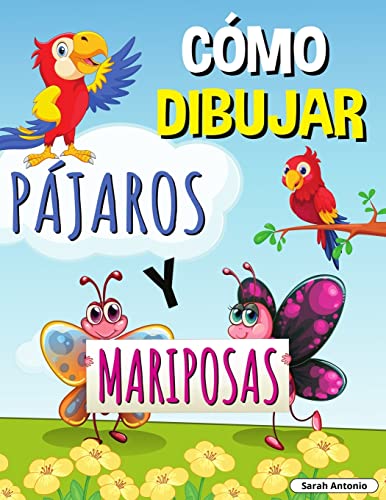 CÓMO DIBUJAR PÁJAROS Y MARIPOSAS: Libro de actividades paso a paso, Aprende a dibujar pájaros y mariposas, Libro de trabajo fácil y divertido para niños