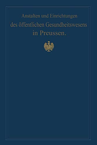 Anstalten und Einrichtungen des Offentlichen Gesundheitswesens in Preussen: Festschrift zum X. Internationalen Medizinischen Kongress Berlin 1890 (German Edition)