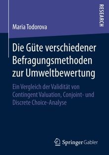 Die Güte verschiedener Befragungsmethoden zur Umweltbewertung: Ein Vergleich der Validität von Contingent Valuation, Conjoint- und Discrete Choice-Analyse