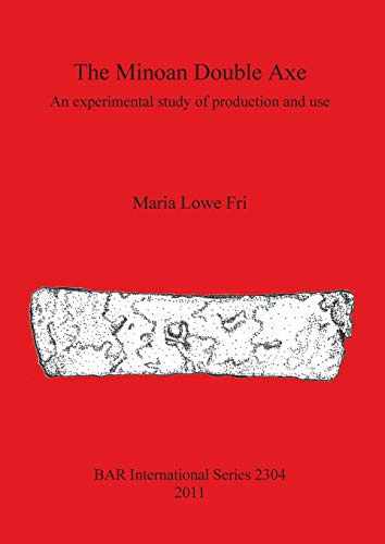 The Minoan Double Axe: An experimental study of production and use (BAR International)