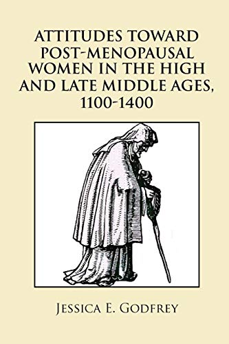 ATTITUDES TOWARD POST-MENOPAUSAL WOMEN IN THE HIGH AND LATE MIDDLE AGES, 1100-1400