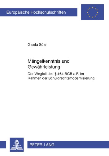 Mängelkenntnis und Gewährleistung: Der Wegfall des § 464 BGB a.F. im Rahmen der Schuldrechtsmodernisierung (Europäische Hochschulschriften / European ... / Publications Universitaires Européennes)