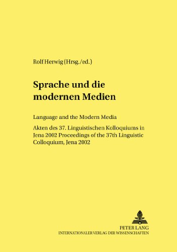 Sprache und die modernen Medien- Language and the Modern Media: Akten des 37. Linguistischen Kolloquiums in Jena 2002- Proceedings of the 37 th ... Jena 2002 (Linguistik International)