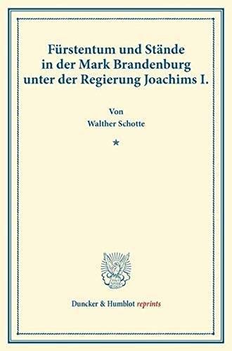 Fürstentum und Stände in der Mark Brandenburg unter der Regierung Joachims I.: (Veröffentlichungen des Vereins für Geschichte der Mark Brandenburg). (Duncker & Humblot reprints)