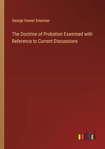 The Doctrine of Probation Examined with Reference to Current Discussions