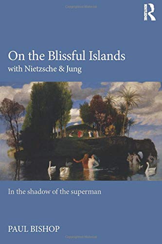 Paul Bishop On The Blissful Islands With Nietzsche & Jung, In The Shadow Of The Superman