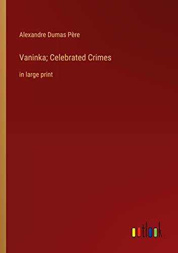 Vaninka; Celebrated Crimes: in large print