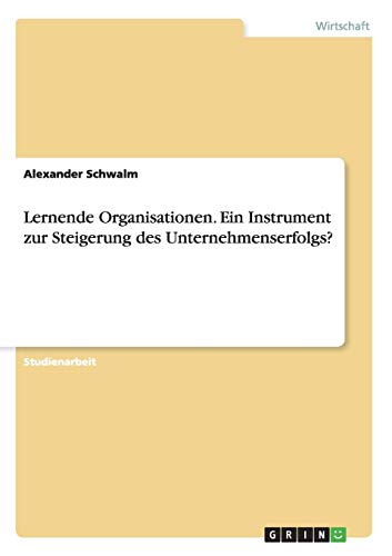 Lernende Organisationen. Ein Instrument zur Steigerung des Unternehmenserfolgs?