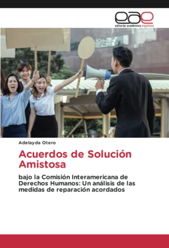 Acuerdos de Solución Amistosa: bajo la Comisión Interamericana de Derechos Humanos: Un análisis de las medidas de reparación acordados