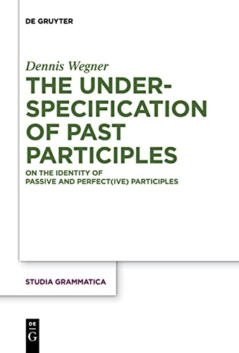 The Underspecification of Past Participles: On the Identity of Passive and Perfect(ive) Participles (Studia grammatica, 83)