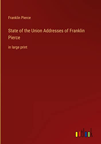 State of the Union Addresses of Franklin Pierce: in large print