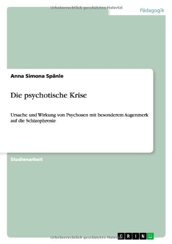 Die psychotische Krise: Ursache und Wirkung von Psychosen mit besonderem Augenmerk auf die Schizophrenie