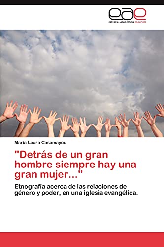 Detrás de un gran hombre siempre hay una gran mujer...: Etnografía acerca de las relaciones de género y poder, en una iglesia evangélica.