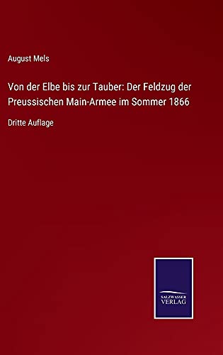 Von der Elbe bis zur Tauber: Der Feldzug der Preussischen Main-Armee im Sommer 1866: Dritte Auflage