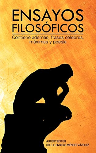 Ensayos Filosóficos: Contiene Además, Frases Célebres, Máximas y Poesía: Contiene Ademas, Frases Celebres, Maximas y Poesia