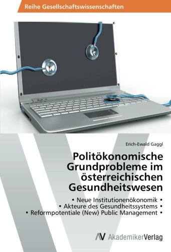 Politökonomische Grundprobleme im österreichischen Gesundheitswesen: • Neue Institutionenökonomik • • Akteure des Gesundheitssystems • • Reformpotentiale (New) Public Management •