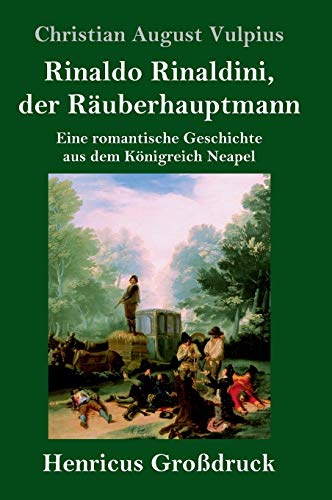 Rinaldo Rinaldini, der Räuberhauptmann (Großdruck): Eine romantische Geschichte aus dem Königreich Neapel