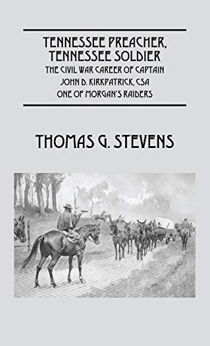 Tennessee Preacher, Tennessee Soldier: The Civil War Career of Captain John D. Kirkpatrick, CSA One of Morgan's Raiders