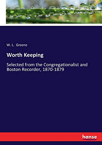 Worth Keeping: Selected from the Congregationalist and Boston Recorder, 1870-1879