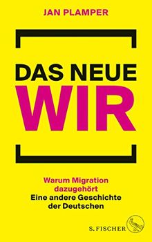 Das neue Wir: Warum Migration dazugehört: Eine andere Geschichte der Deutschen
